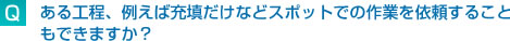ある工程、例えば充填だけなどスポットでの作業を依頼することもできますか？